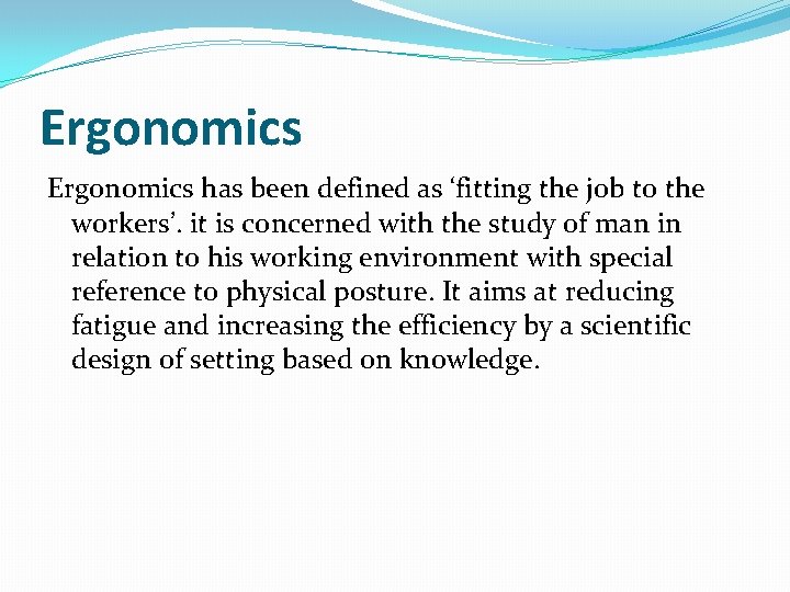 Ergonomics has been defined as ‘fitting the job to the workers’. it is concerned