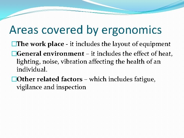 Areas covered by ergonomics �The work place - it includes the layout of equipment