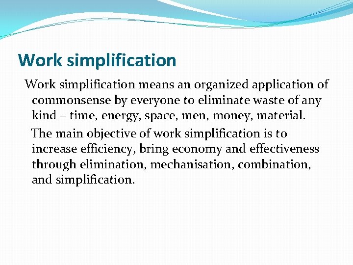 Work simplification means an organized application of commonsense by everyone to eliminate waste of