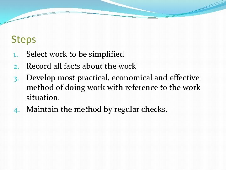 Steps 1. Select work to be simplified 2. Record all facts about the work