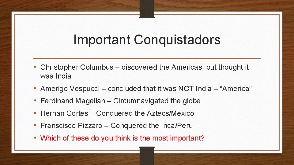 Important Conquistadors • Christopher Columbus – discovered the Americas, but thought it was India