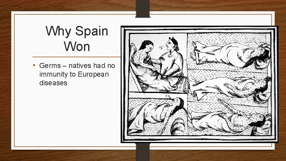 Why Spain Won • Germs – natives had no immunity to European diseases 