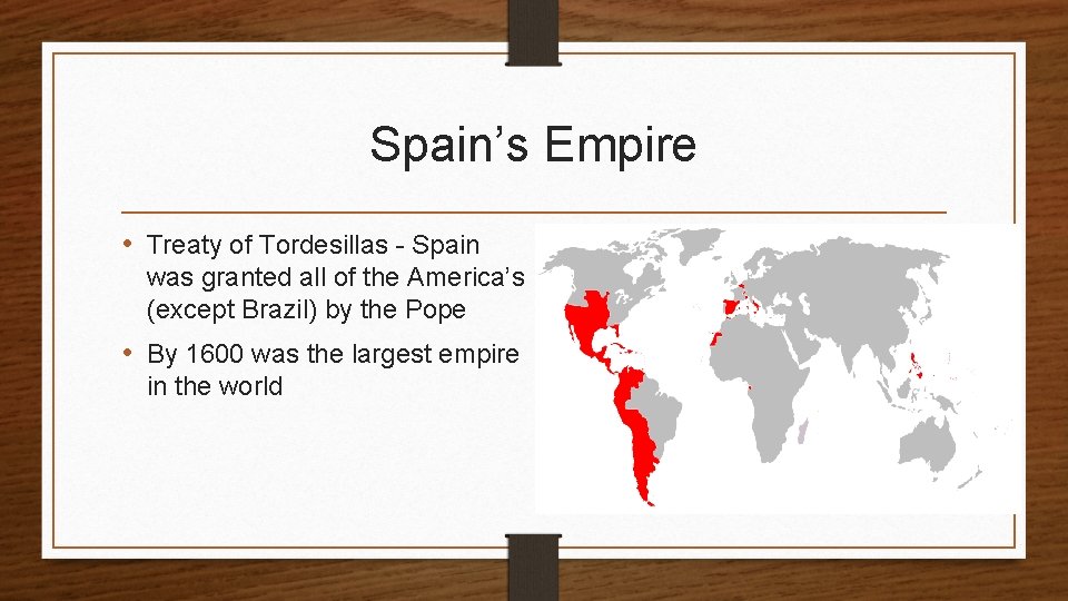 Spain’s Empire • Treaty of Tordesillas - Spain was granted all of the America’s