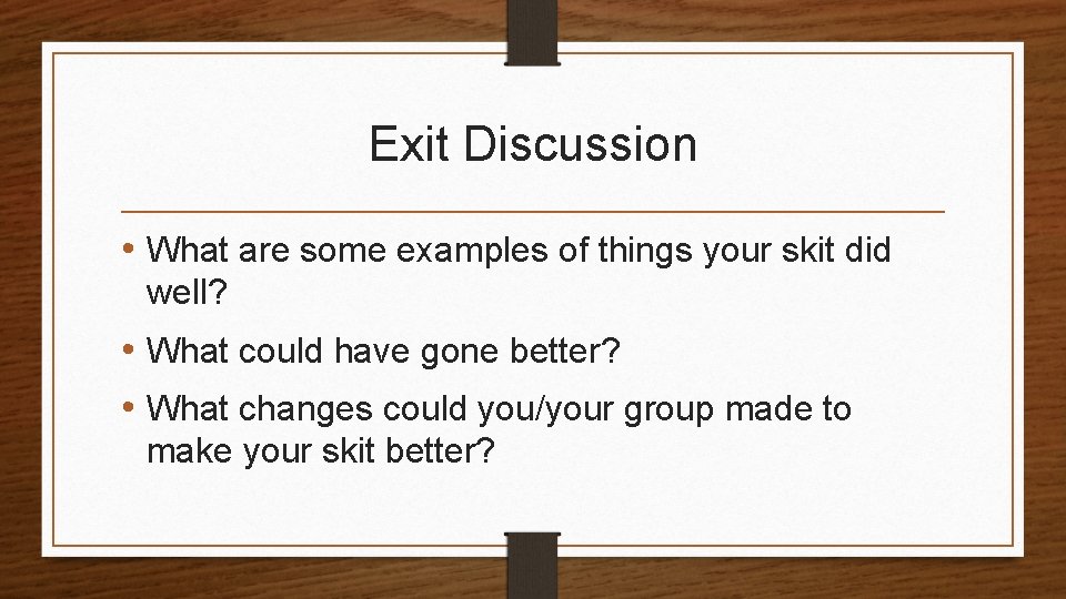 Exit Discussion • What are some examples of things your skit did well? •
