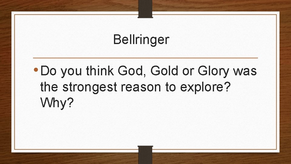 Bellringer • Do you think God, Gold or Glory was the strongest reason to
