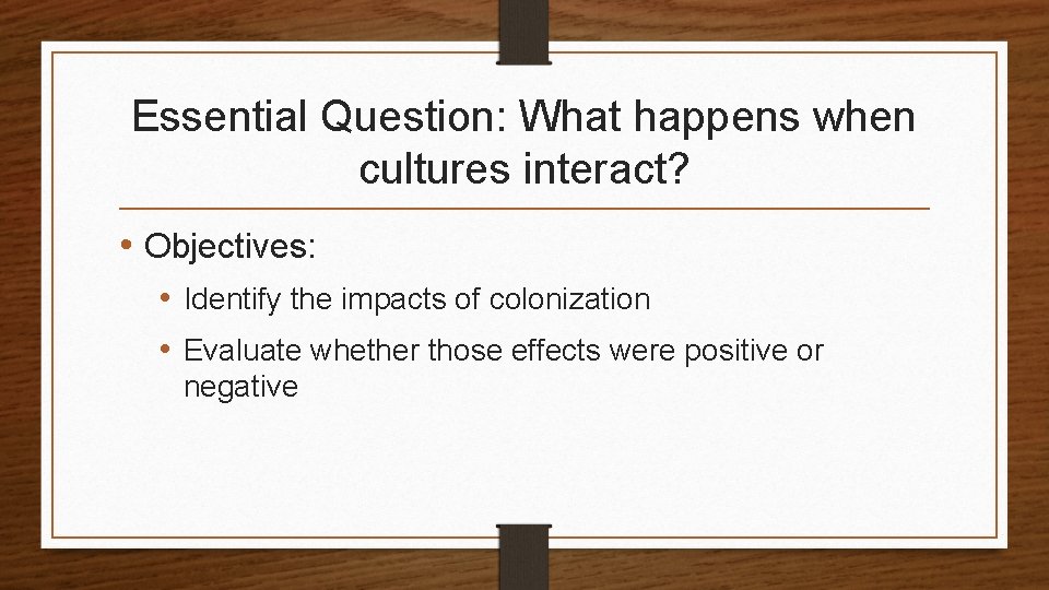 Essential Question: What happens when cultures interact? • Objectives: • Identify the impacts of