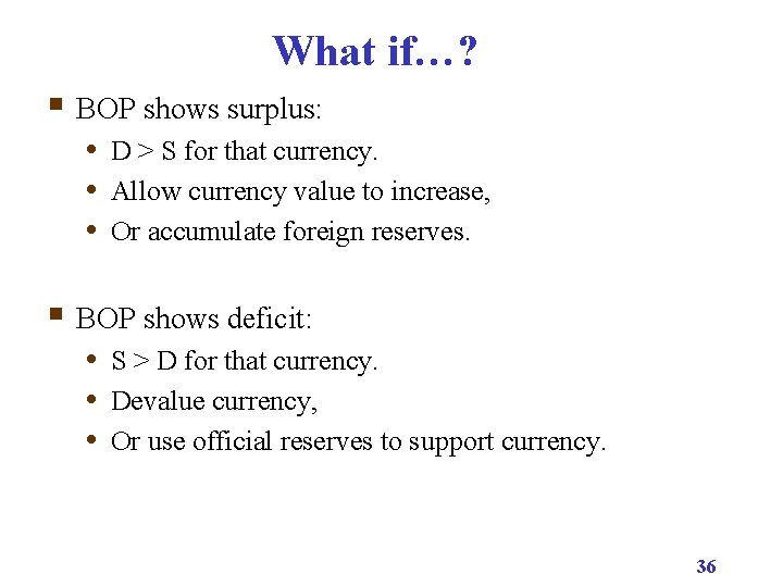 What if…? § BOP shows surplus: • D > S for that currency. •