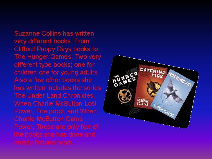 Suzanne Collins has written very different books. From Clifford Puppy Days books to The