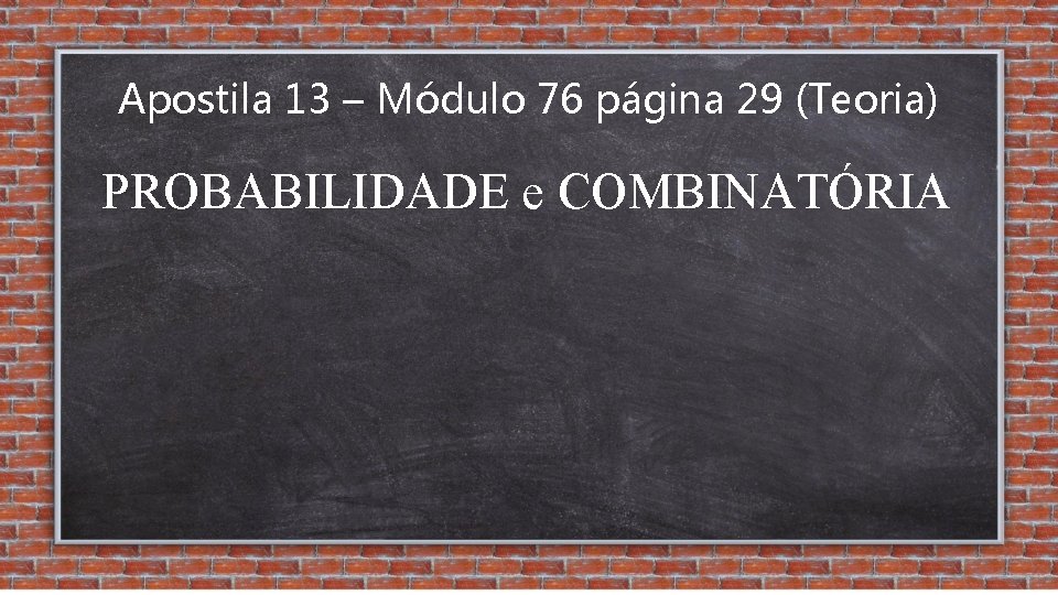 Apostila 13 – Módulo 76 página 29 (Teoria) PROBABILIDADE e COMBINATÓRIA 