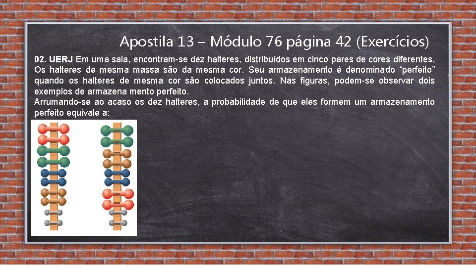 Apostila 13 – Módulo 76 página 42 (Exercícios) 02. UERJ Em uma sala, encontram-se