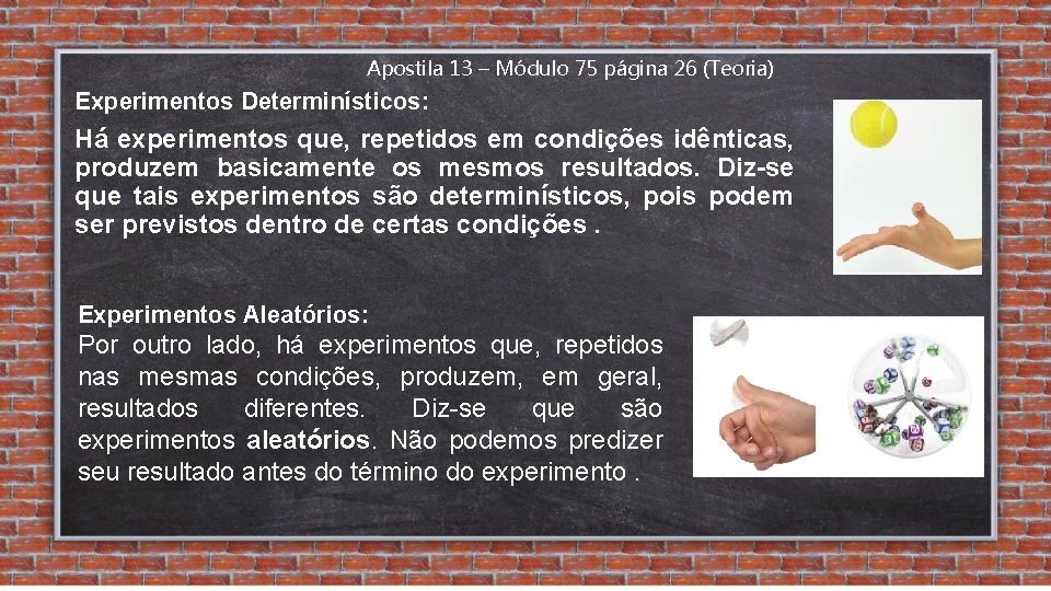 Apostila 13 – Módulo 75 página 26 (Teoria) Experimentos Determinísticos: Há experimentos que, repetidos