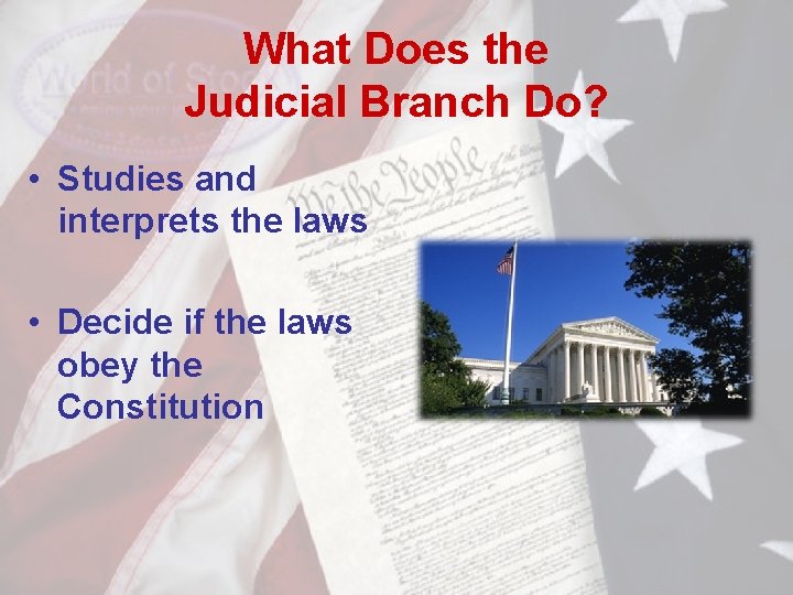 What Does the Judicial Branch Do? • Studies and interprets the laws • Decide