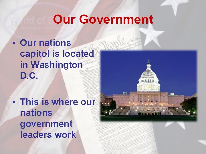 Our Government • Our nations capitol is located in Washington D. C. • This