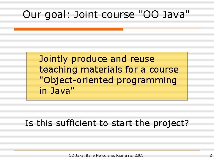 Our goal: Joint course "OO Java" Jointly produce and reuse teaching materials for a
