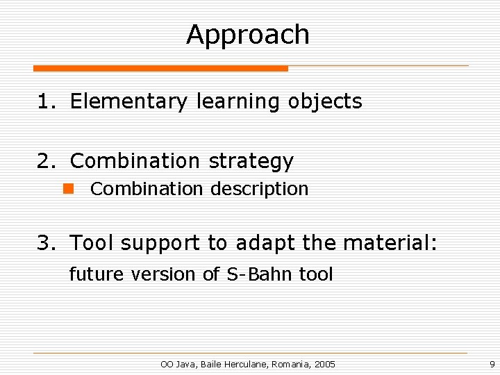 Approach 1. Elementary learning objects 2. Combination strategy n Combination description 3. Tool support