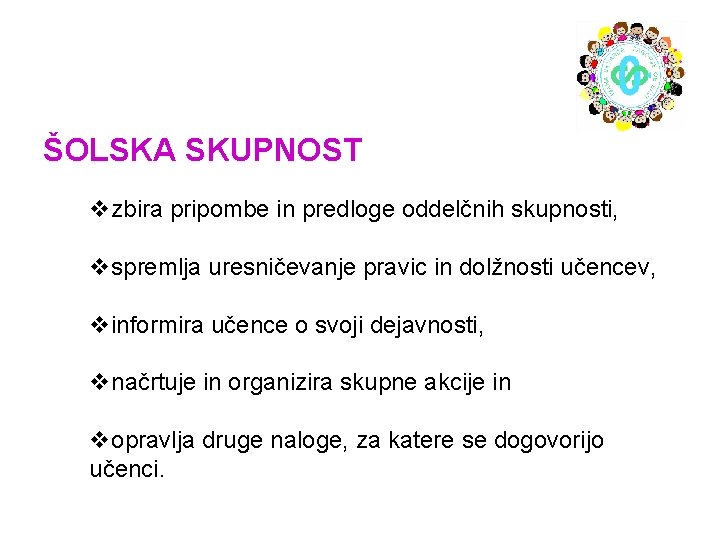 ŠOLSKA SKUPNOST vzbira pripombe in predloge oddelčnih skupnosti, vspremlja uresničevanje pravic in dolžnosti učencev,