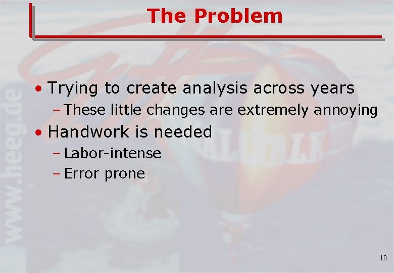 The Problem • Trying to create analysis across years – These little changes are