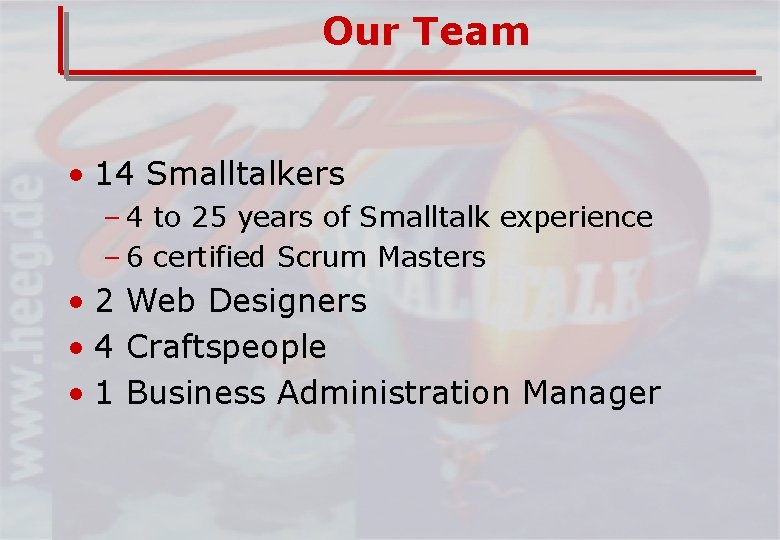 Our Team • 14 Smalltalkers – 4 to 25 years of Smalltalk experience –