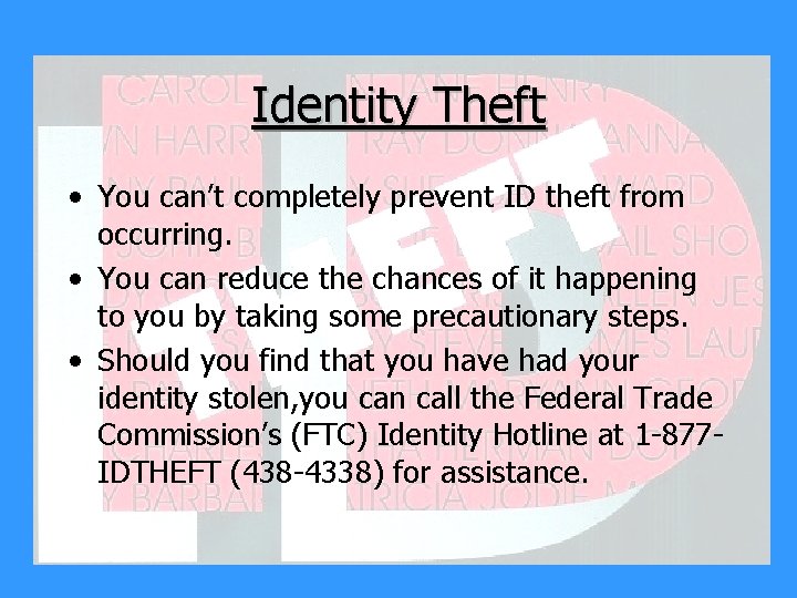 Identity Theft • You can’t completely prevent ID theft from occurring. • You can