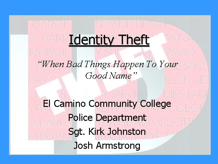 Identity Theft “When Bad Things Happen To Your Good Name” El Camino Community College