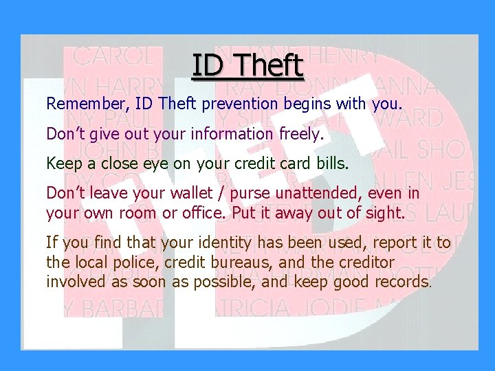 ID Theft Remember, ID Theft prevention begins with you. Don’t give out your information