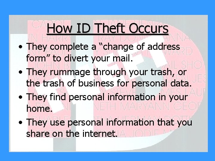 How ID Theft Occurs • They complete a “change of address form” to divert