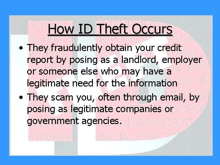 How ID Theft Occurs • They fraudulently obtain your credit report by posing as