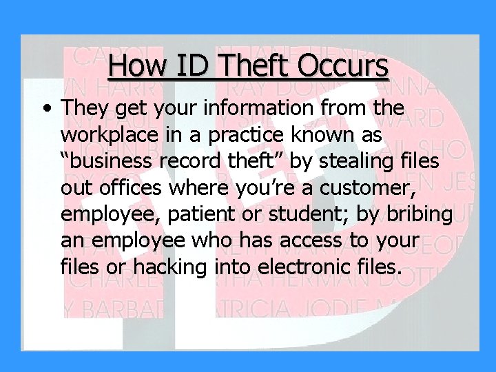 How ID Theft Occurs • They get your information from the workplace in a