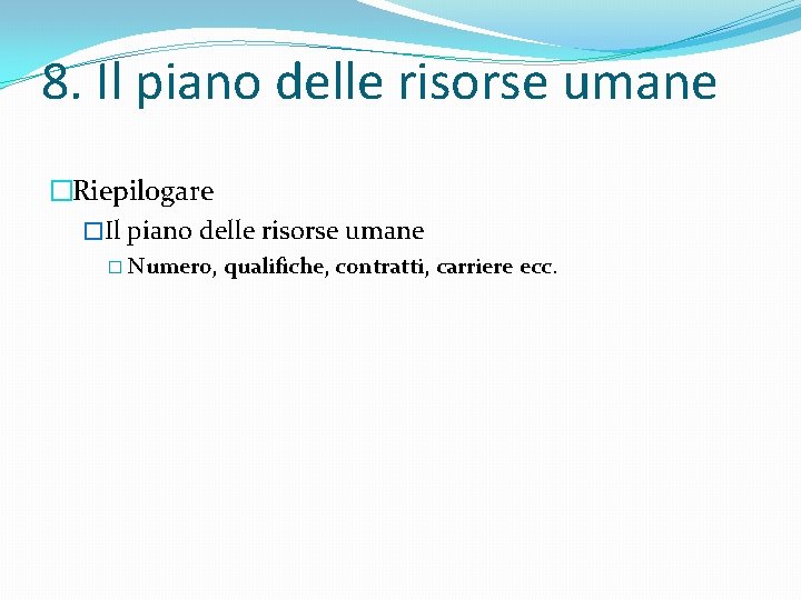 8. Il piano delle risorse umane �Riepilogare �Il piano delle risorse umane � Numero,