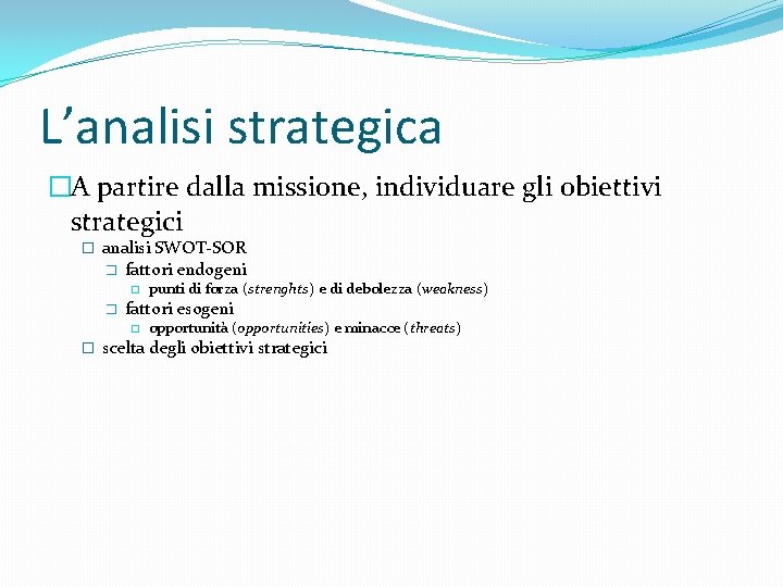 L’analisi strategica �A partire dalla missione, individuare gli obiettivi strategici � analisi SWOT-SOR �