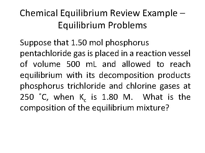 Chemical Equilibrium Review Example – Equilibrium Problems Suppose that 1. 50 mol phosphorus pentachloride