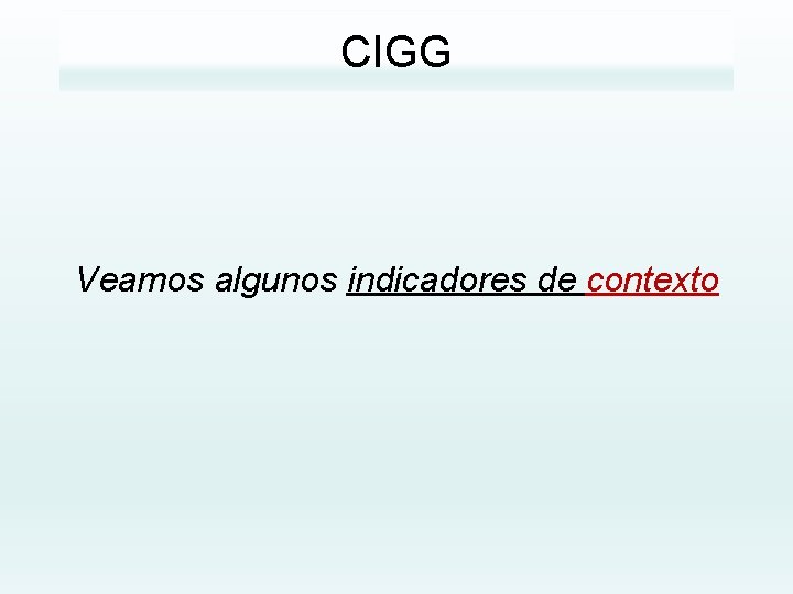 CIGG Veamos algunos indicadores de contexto 