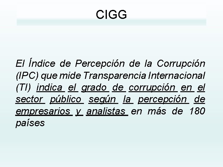 CIGG El Índice de Percepción de la Corrupción (IPC) que mide Transparencia Internacional (TI)