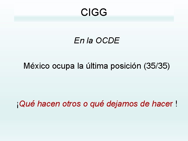 CIGG En la OCDE México ocupa la última posición (35/35) ¡Qué hacen otros o