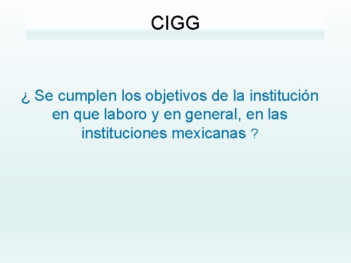 CIGG ¿ Se cumplen los objetivos de la institución en que laboro y en