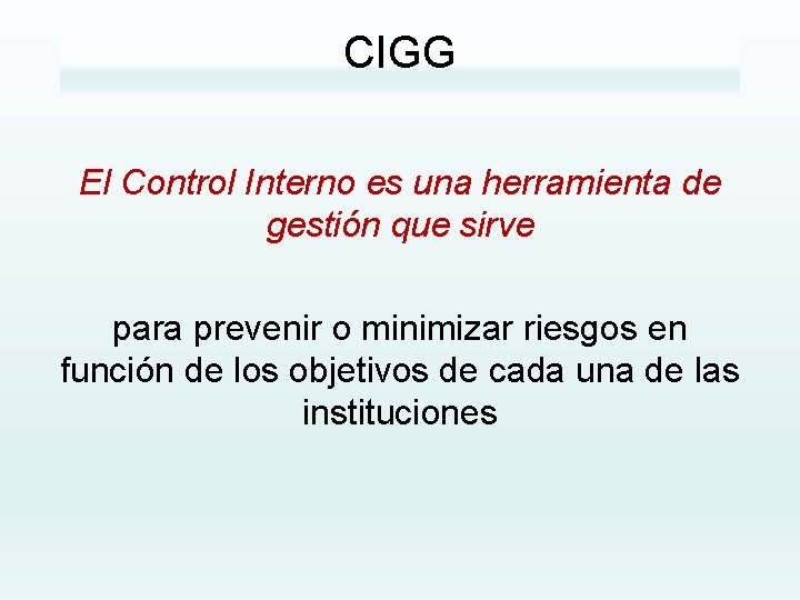 CIGG El Control Interno es una herramienta de gestión que sirve para prevenir o