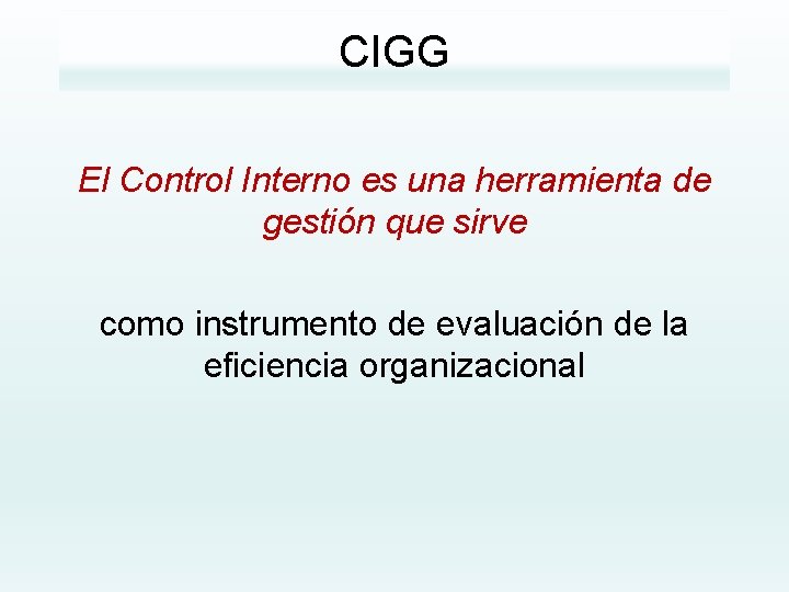 CIGG El Control Interno es una herramienta de gestión que sirve como instrumento de