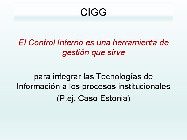 CIGG El Control Interno es una herramienta de gestión que sirve para integrar las