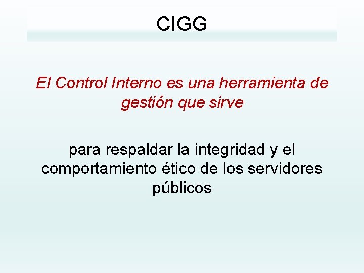 CIGG El Control Interno es una herramienta de gestión que sirve para respaldar la