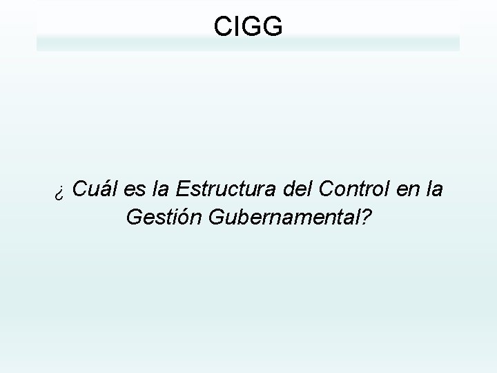 CIGG ¿ Cuál es la Estructura del Control en la Gestión Gubernamental? 