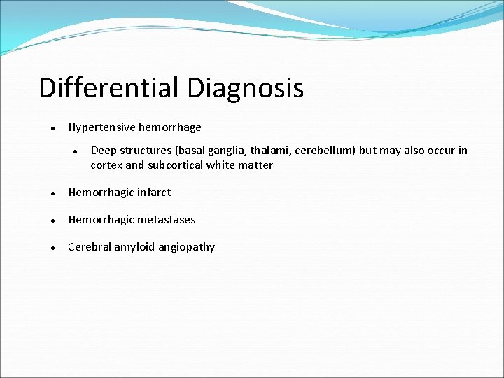 Differential Diagnosis Hypertensive hemorrhage Deep structures (basal ganglia, thalami, cerebellum) but may also occur