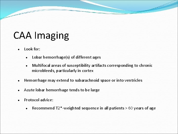 CAA Imaging Look for: Lobar hemorrhage(s) of different ages Multifocal areas of susceptibility artifacts