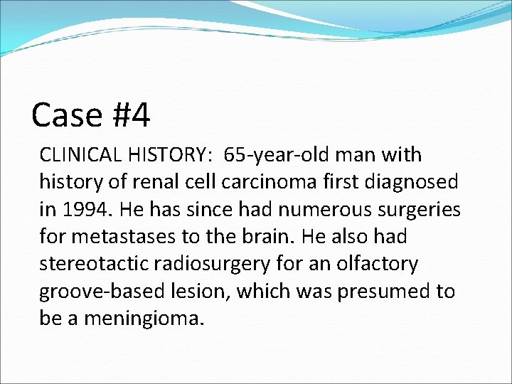 Case #4 CLINICAL HISTORY: 65 -year-old man with history of renal cell carcinoma first