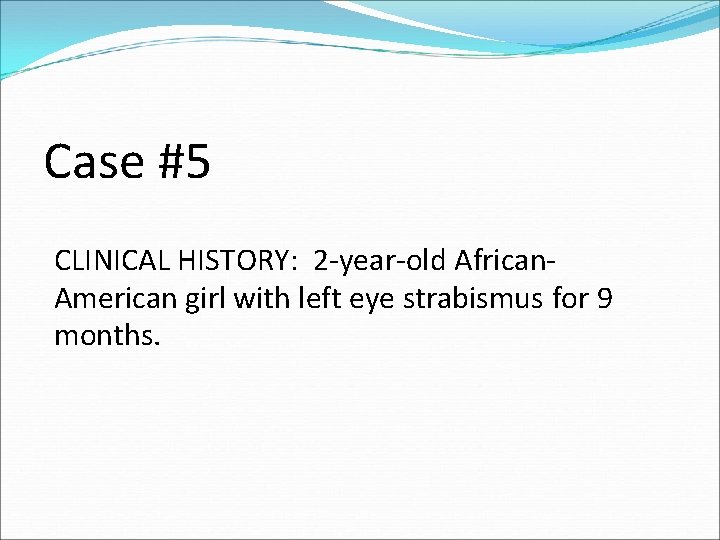 Case #5 CLINICAL HISTORY: 2 -year-old African. American girl with left eye strabismus for