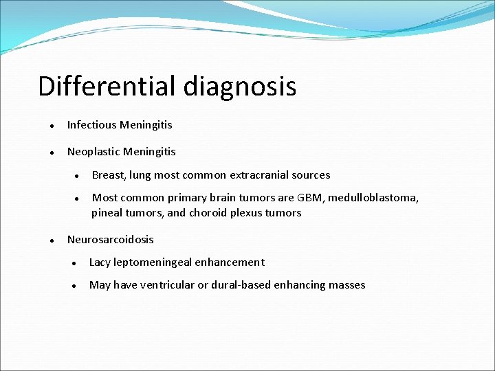 Differential diagnosis Infectious Meningitis Neoplastic Meningitis Breast, lung most common extracranial sources Most common
