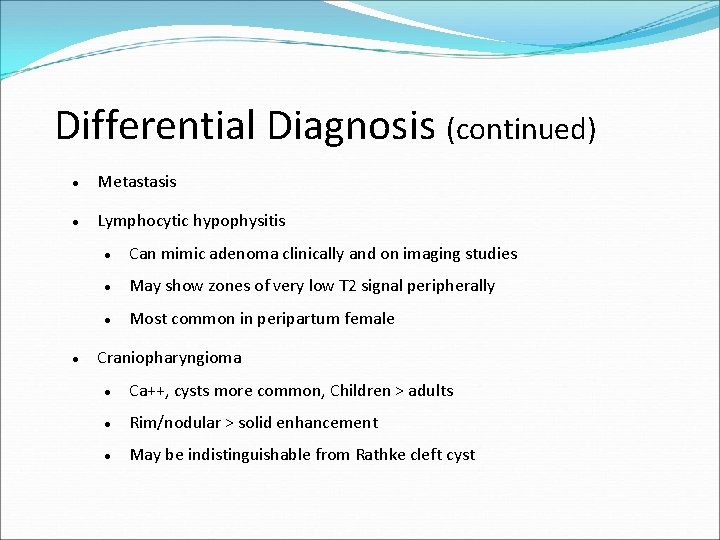 Differential Diagnosis (continued) Metastasis Lymphocytic hypophysitis Can mimic adenoma clinically and on imaging studies