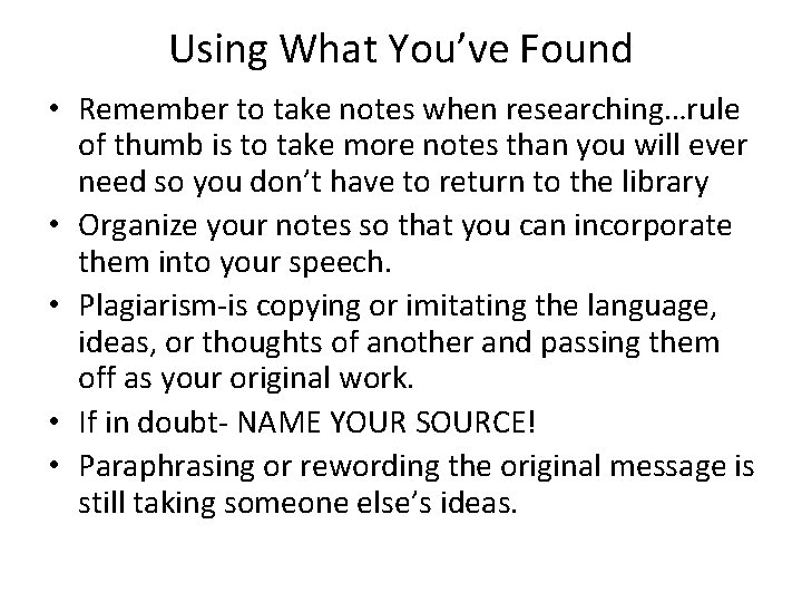 Using What You’ve Found • Remember to take notes when researching…rule of thumb is