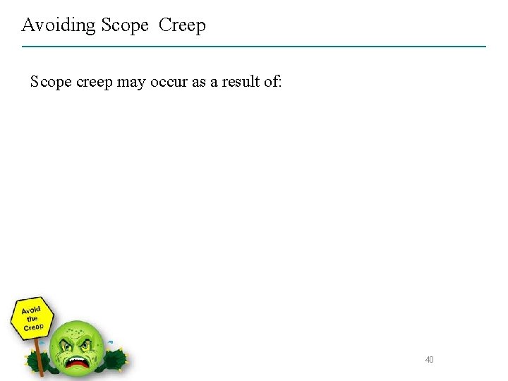 Avoiding Scope Creep Scope creep may occur as a result of: 40 