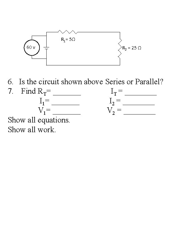 R 1= 5Ω 60 v R 2 = 25 Ω 6. Is the circuit
