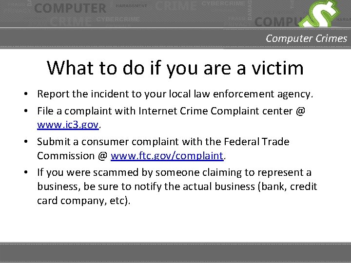 Computer Crimes What to do if you are a victim • Report the incident